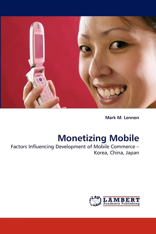 Monetizing Mobile: Factors Influencing Development of Mobile Commerce ? Korea, China, Japan