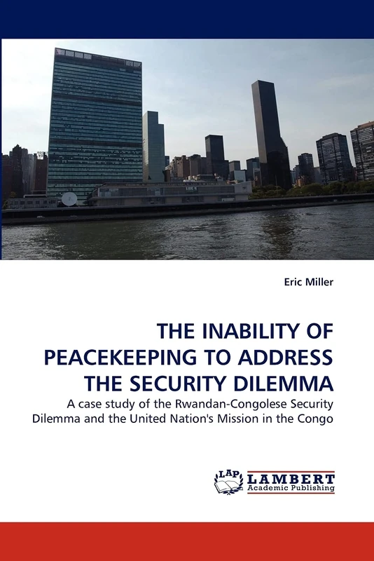THE INABILITY OF PEACEKEEPING TO ADDRESS THE SECURITY DILEMMA: A case study of the Rwandan-Congolese Security Dilemma and the United Nation's Mission in the Congo
