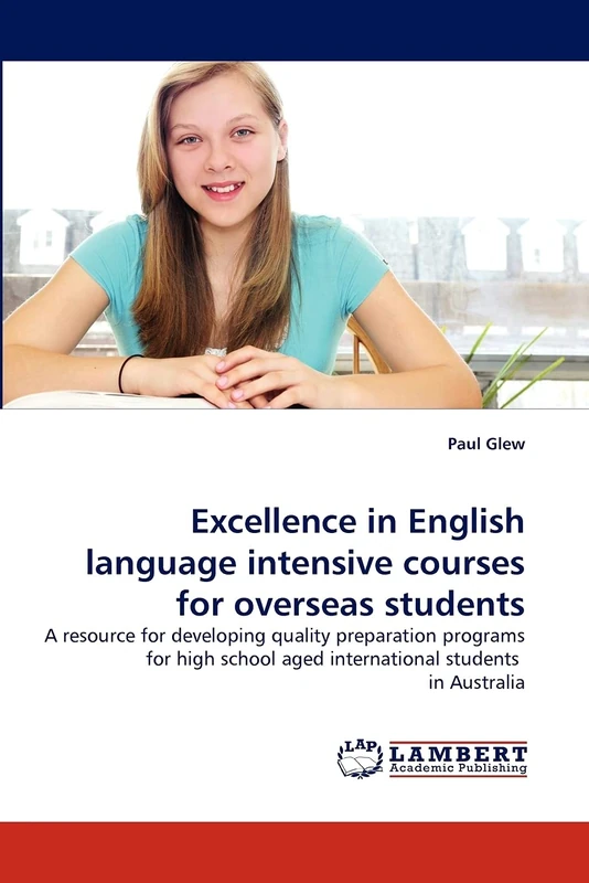 Excellence in English language intensive courses for overseas students: A resource for developing quality preparation programs for high school aged international students in Australia