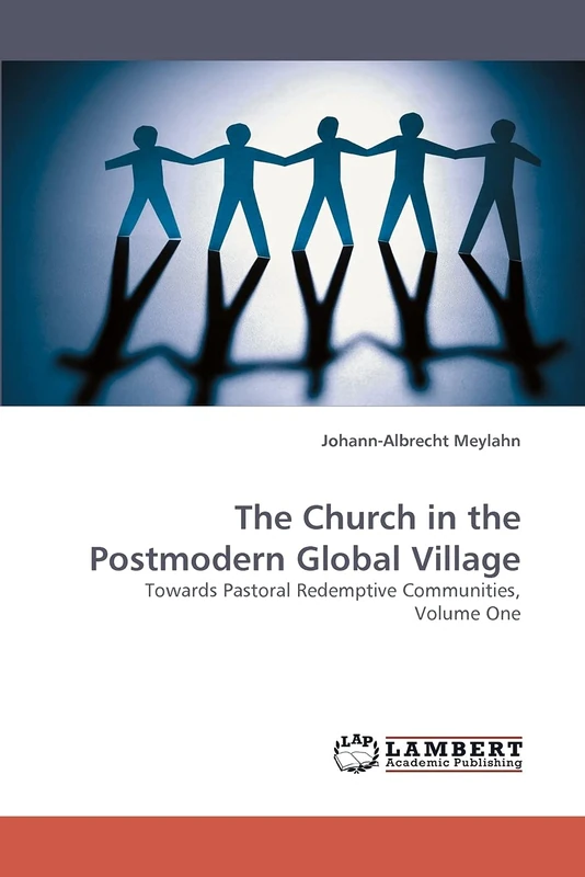 The Church in the Postmodern Global Village: Towards Pastoral Redemptive Communities, Volume One
