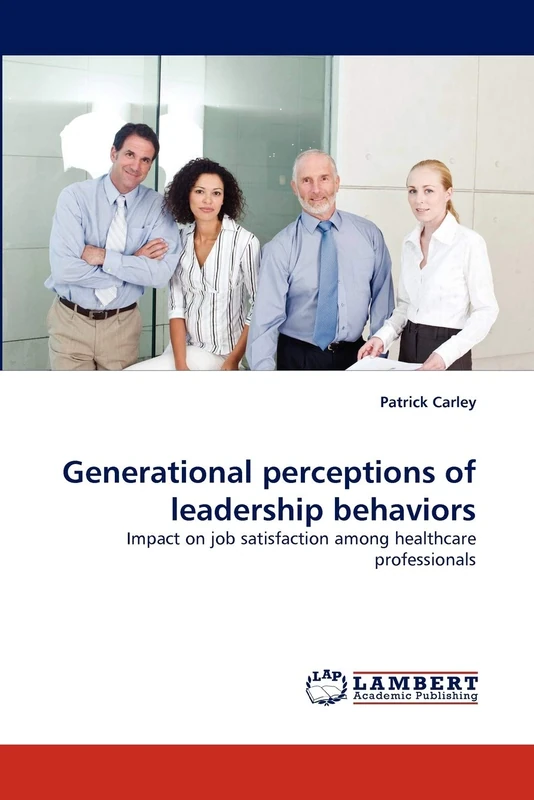 Generational perceptions of leadership behaviors: Impact on job satisfaction among healthcare professionals