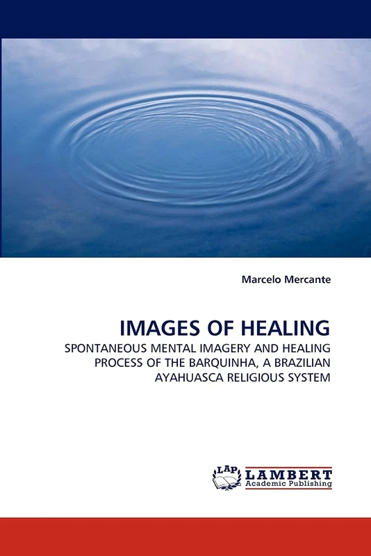 IMAGES OF HEALING: SPONTANEOUS MENTAL IMAGERY AND HEALING PROCESS OF THE BARQUINHA, A BRAZILIAN AYAHUASCA RELIGIOUS SYSTEM