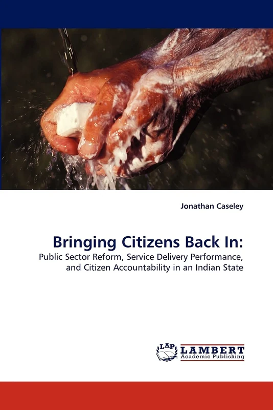 Bringing Citizens Back In:: Public Sector Reform, Service Delivery Performance, and Citizen Accountability in an Indian State