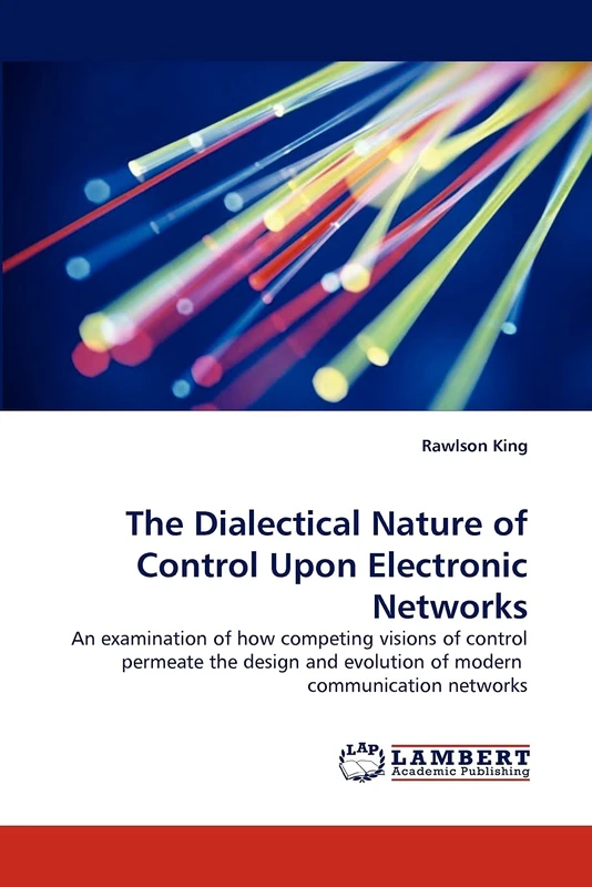 The Dialectical Nature of Control Upon Electronic Networks: An examination of how competing visions of control permeate the design and evolution of modern communication networks