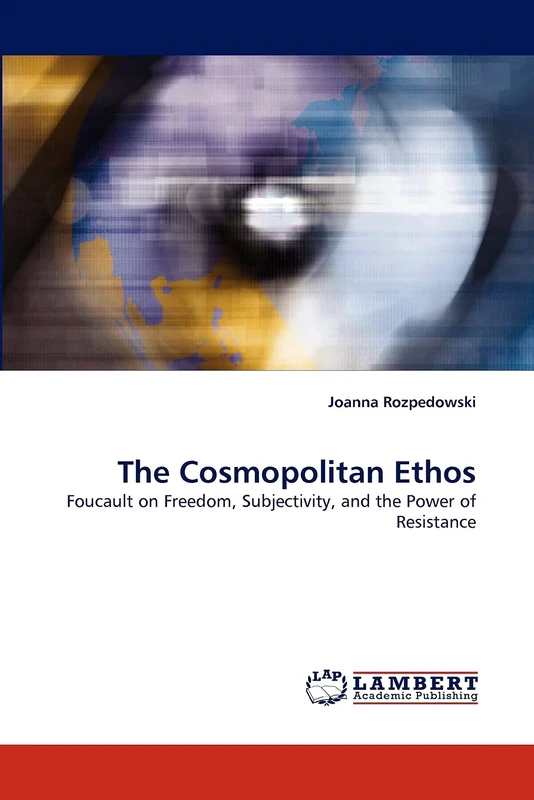 The Cosmopolitan Ethos: Foucault on Freedom, Subjectivity, and the Power of Resistance
