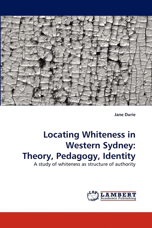 Locating Whiteness in Western Sydney: Theory, Pedagogy, Identity: A study of whiteness as structure of authority