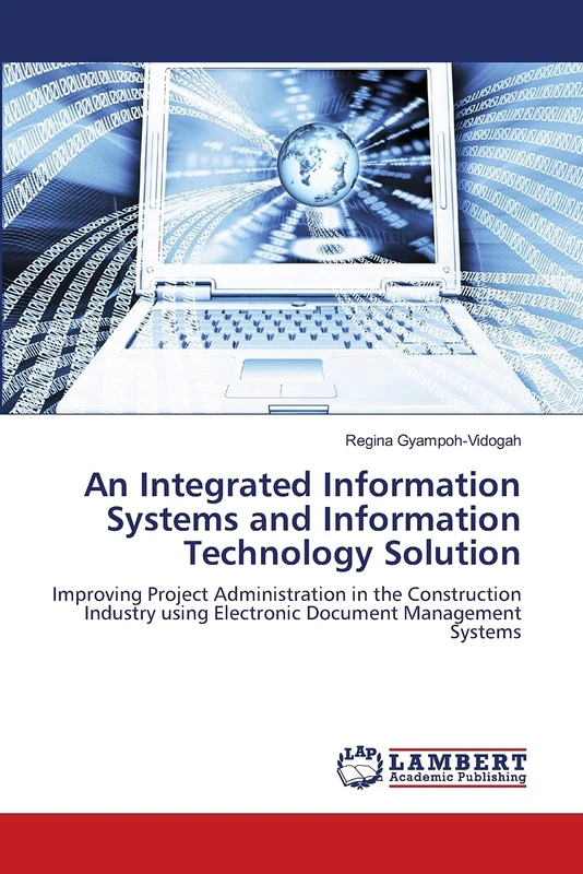 An Integrated Information Systems and Information Technology Solution: Improving Project Administration in the Construction Industry using Electronic Document Management Systems