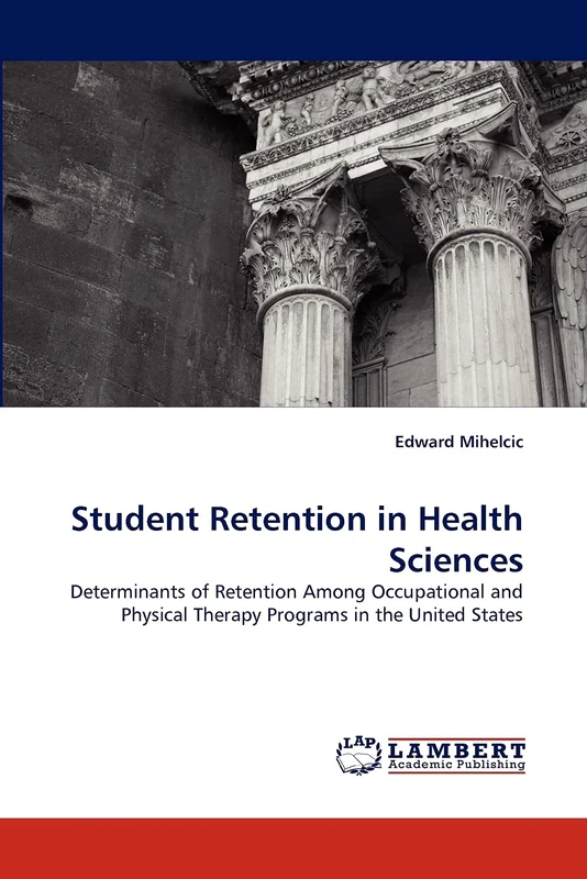 Student Retention in Health Sciences: Determinants of Retention Among Occupational and Physical Therapy Programs in the United States