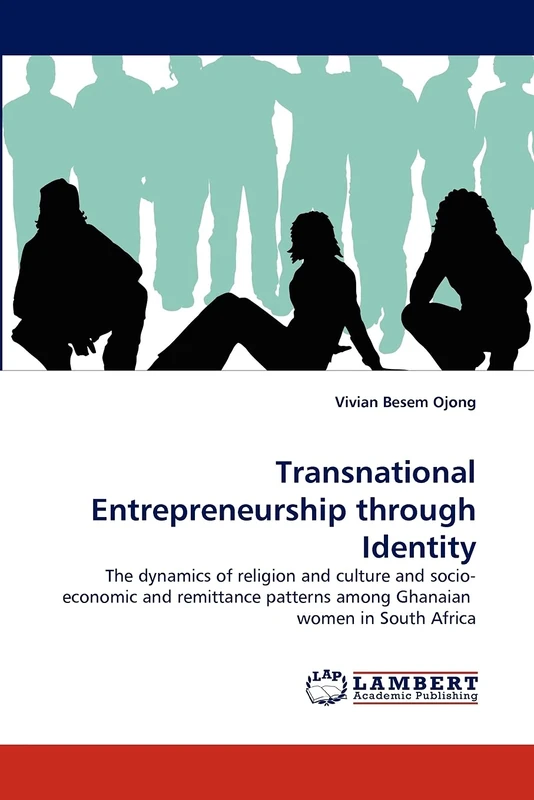 Transnational Entrepreneurship through Identity: The dynamics of religion and culture and socio-economic and remittance patterns among Ghanaian women in South Africa