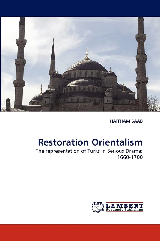 Restoration Orientalism: The representation of Turks in Serious Drama: 1660-1700