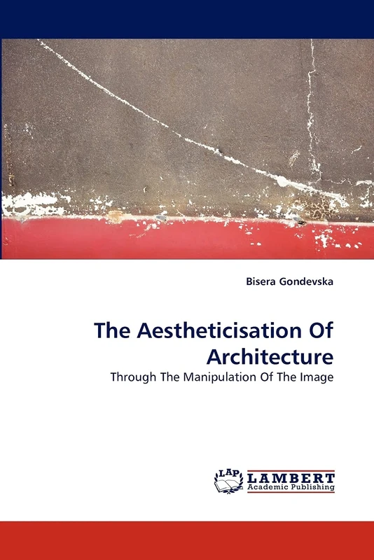 The Aestheticisation Of Architecture: Through The Manipulation Of The Image