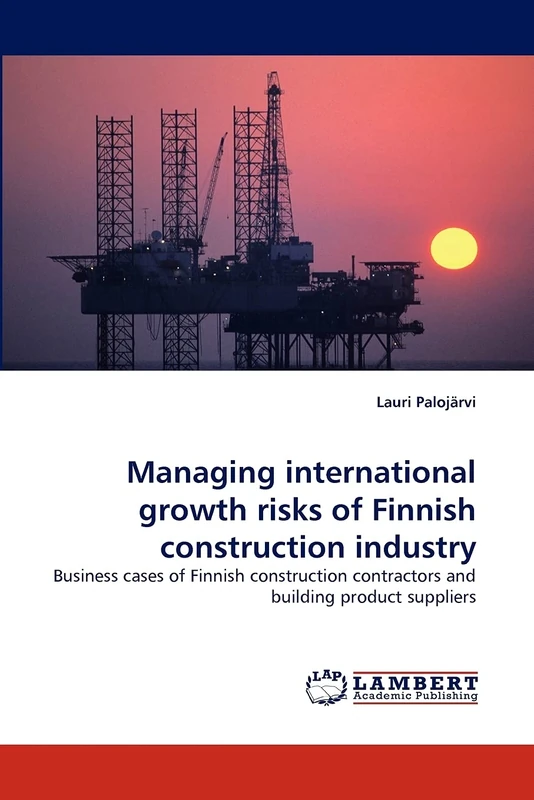 Managing international growth risks of Finnish construction industry: Business cases of Finnish construction contractors and building product suppliers