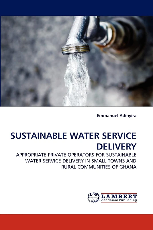SUSTAINABLE WATER SERVICE DELIVERY: APPROPRIATE PRIVATE OPERATORS FOR SUSTAINABLE WATER SERVICE DELIVERY IN SMALL TOWNS AND RURAL COMMUNITIES OF GHANA