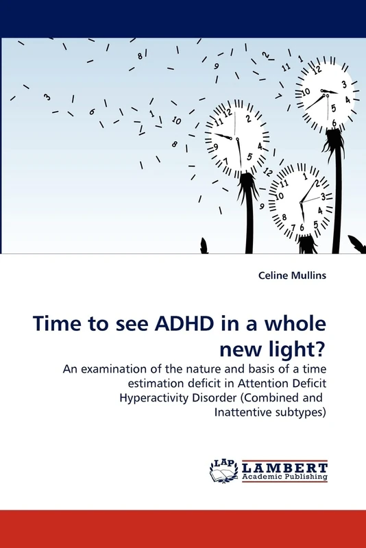 Time to see ADHD in a whole new light?: An examination of the nature and basis of a time estimation deficit in Attention Deficit Hyperactivity Disorder (Combined and Inattentive subtypes) - Image 1