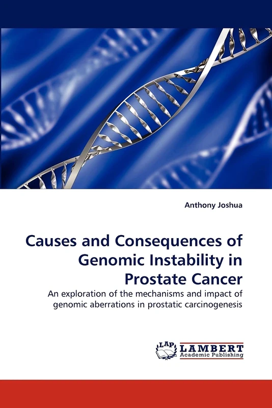 Causes and Consequences of Genomic Instability in Prostate Cancer: An exploration of the mechanisms and impact of genomic aberrations in prostatic carcinogenesis