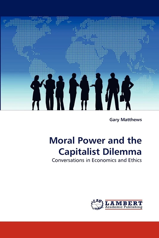 Moral Power and the Capitalist Dilemma: Conversations in Economics and Ethics