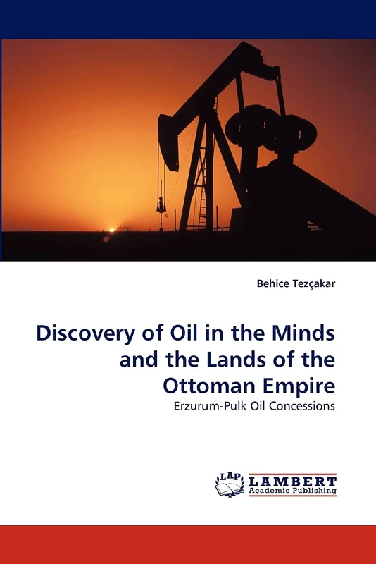 Discovery of Oil in the Minds and the Lands of the Ottoman Empire: Erzurum-Pulk Oil Concessions