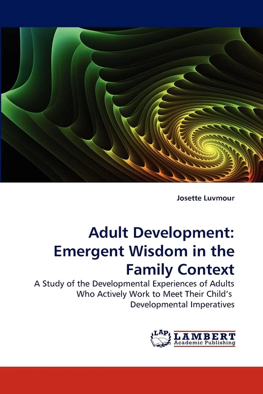 Adult Development: Emergent Wisdom in the Family Context: A Study of the Developmental Experiences of Adults Who Actively Work to Meet Their Child's Developmental Imperatives - Image 1