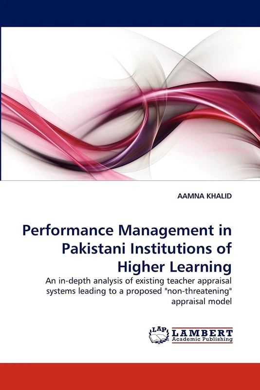 Performance Management in Pakistani Institutions of Higher Learning: An in-depth analysis of existing teacher appraisal systems leading to a proposed "non-threatening" appraisal model