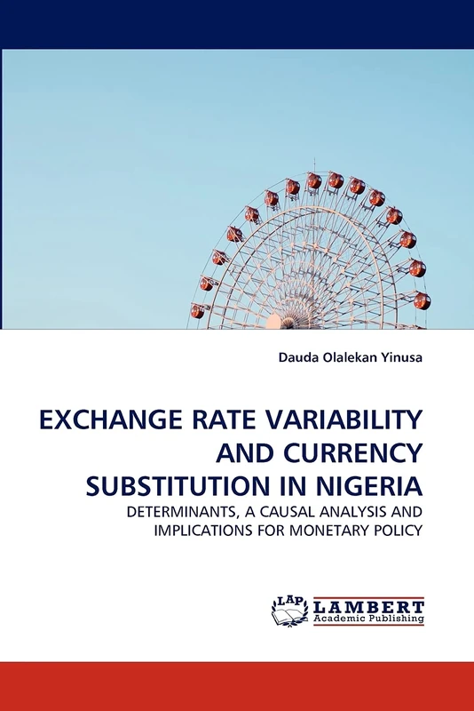 EXCHANGE RATE VARIABILITY AND CURRENCY SUBSTITUTION IN NIGERIA: DETERMINANTS, A CAUSAL ANALYSIS AND IMPLICATIONS FOR MONETARY POLICY