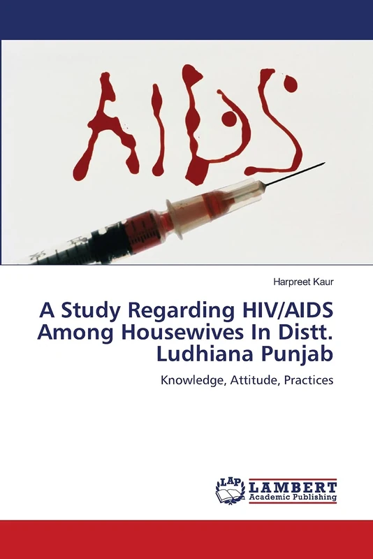 A STUDY REGARDING HIV/AIDS AMONG HOUSEWIVES IN DISTT. LUDHIANA PUNJAB.: KNOWLEDGE, ATTITUDE, PRACTICES.