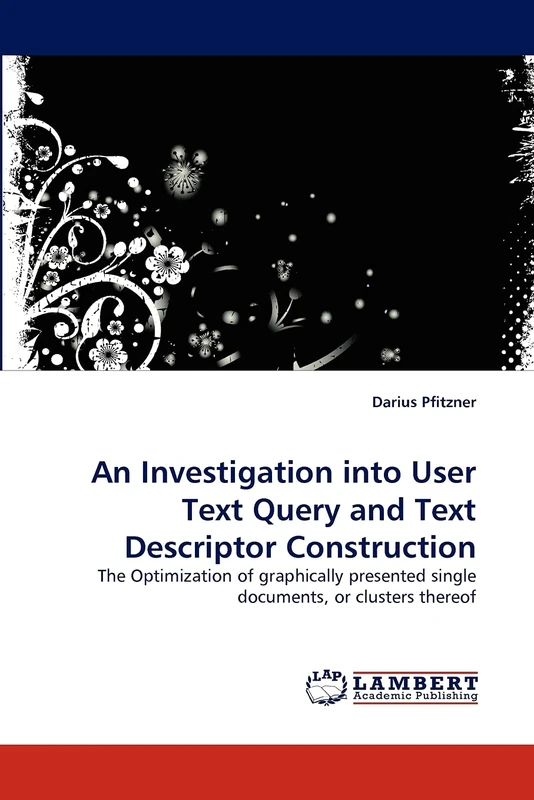 An Investigation into User Text Query and Text Descriptor Construction: The Optimization of graphically presented single documents, or clusters thereof