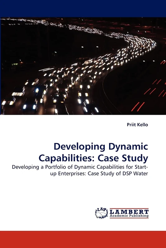 Developing Dynamic Capabilities: Case Study: Developing a Portfolio of Dynamic Capabilities for Start-up Enterprises: Case Study of DSP Water