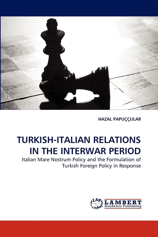 TURKISH-ITALIAN RELATIONS IN THE INTERWAR PERIOD: Italian Mare Nostrum Policy and the Formulation of Turkish Foreign Policy in Response