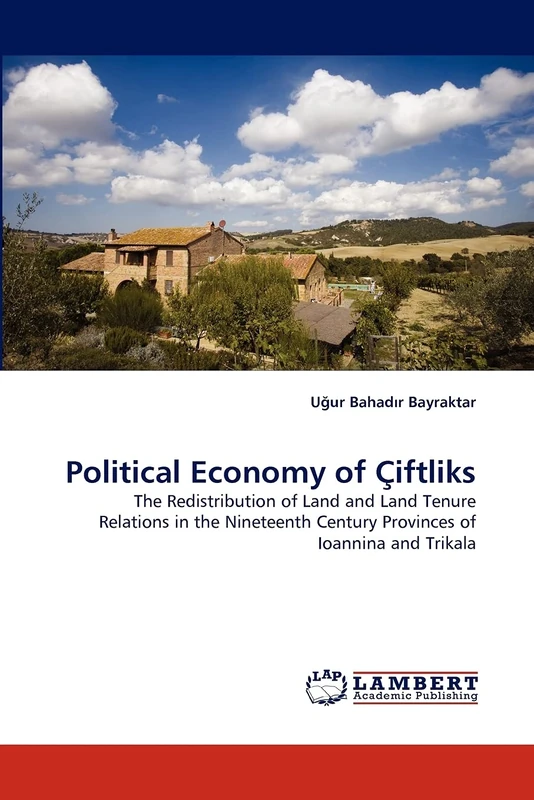 Political Economy of Çiftliks: The Redistribution of Land and Land Tenure Relations in the Nineteenth Century Provinces of Ioannina and Trikala