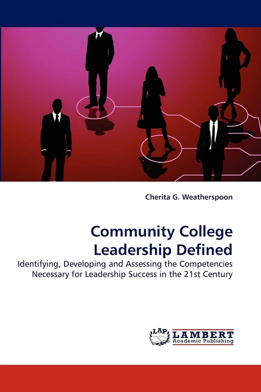 Community College Leadership Defined: Identifying, Developing and Assessing the Competencies Necessary for Leadership Success in the 21st Century