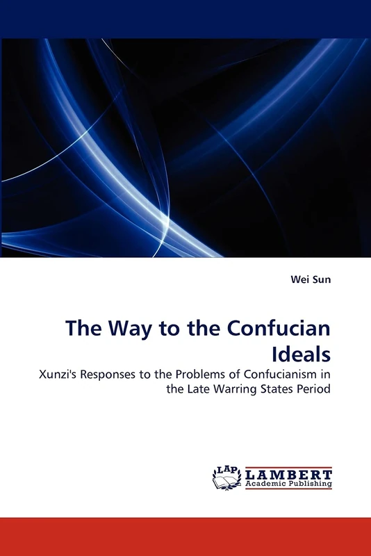 The Way to the Confucian Ideals: Xunzi's Responses to the Problems of Confucianism in the Late Warring States Period