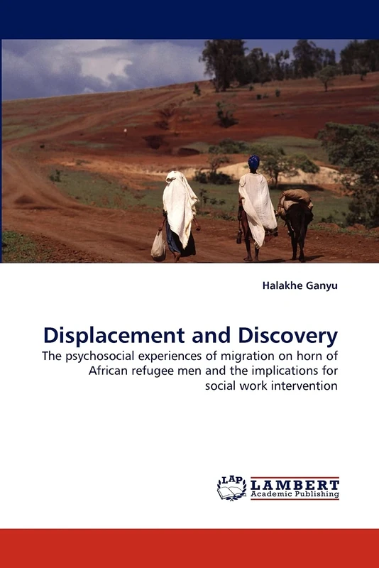 Displacement and Discovery: The psychosocial experiences of migration on horn of African refugee men and the implications for social work intervention