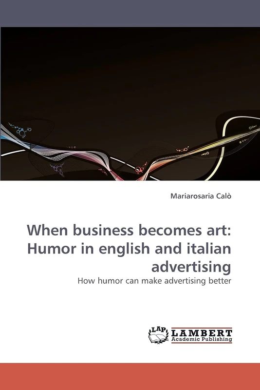 When business becomes art: Humor in english and italian advertising: How humor can make advertising better