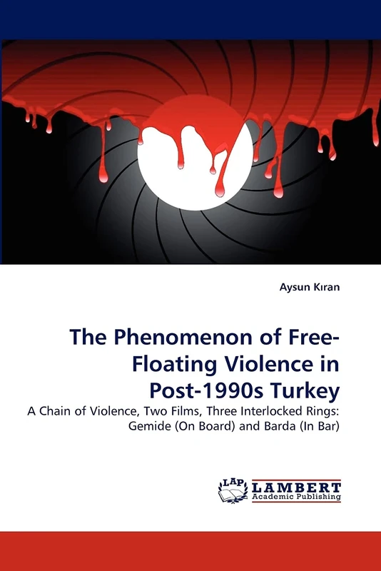 The Phenomenon of Free-Floating Violence in Post-1990s Turkey: A Chain of Violence, Two Films, Three Interlocked Rings: Gemide (On Board) and Barda (In Bar)