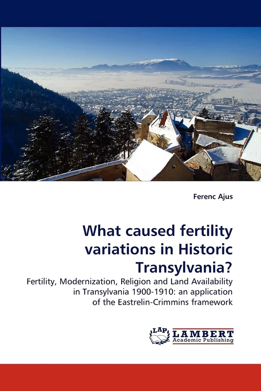 What caused fertility variations in Historic Transylvania?: Fertility, Modernization, Religion and Land Availability in Transylvania 1900-1910: an application of the Eastrelin-Crimmins framework