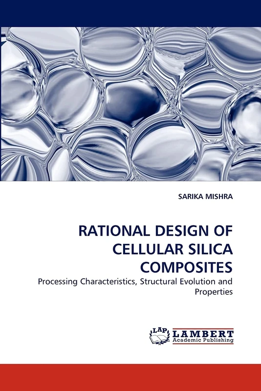 RATIONAL DESIGN OF CELLULAR SILICA COMPOSITES: Processing Characteristics, Structural Evolution and Properties