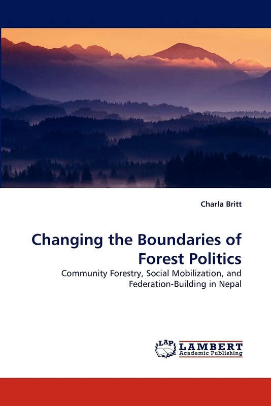 Changing the Boundaries of Forest Politics: Community Forestry, Social Mobilization, and Federation-Building in Nepal