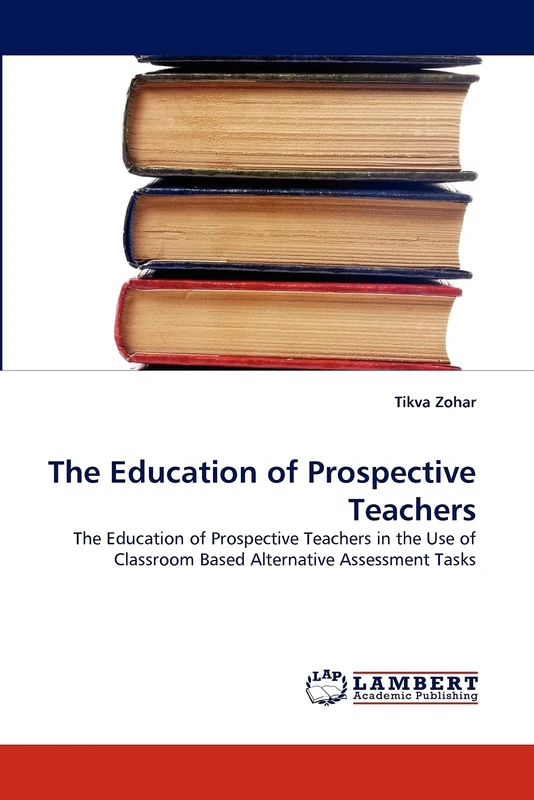 The Education of Prospective Teachers: The Education of Prospective Teachers in the Use of Classroom Based Alternative Assessment Tasks