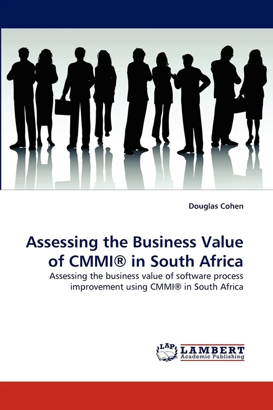 Assessing the Business Value of CMMI® in South Africa: Assessing the business value of software process improvement using CMMI® in South Africa