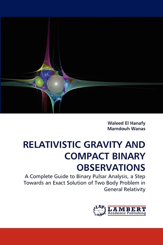 RELATIVISTIC GRAVITY AND COMPACT BINARY OBSERVATIONS: A Complete Guide to Binary Pulsar Analysis, a Step Towards an Exact Solution of Two Body Problem in General Relativity - Image 1