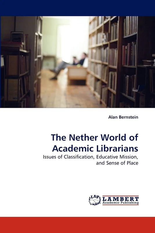 The Nether World of Academic Librarians: Issues of Classification, Educative Mission, and Sense of Place
