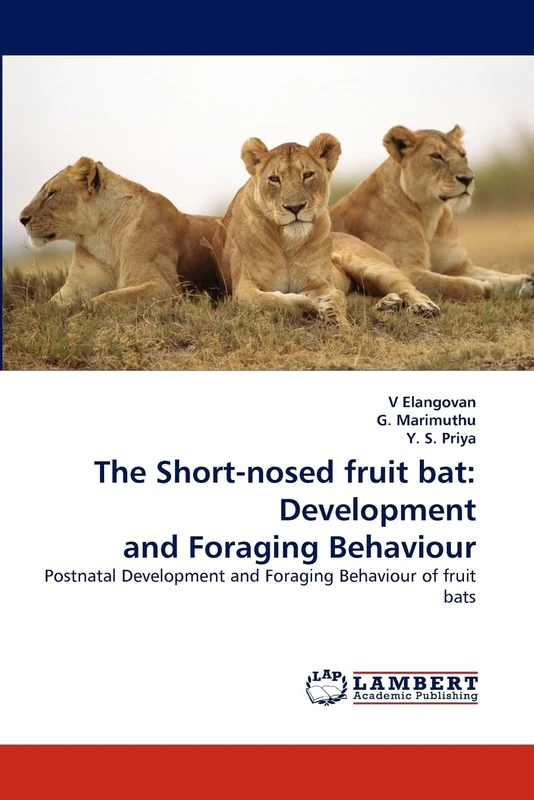 The Short-nosed fruit bat: Development and Foraging Behaviour: Postnatal Development and Foraging Behaviour of fruit bats