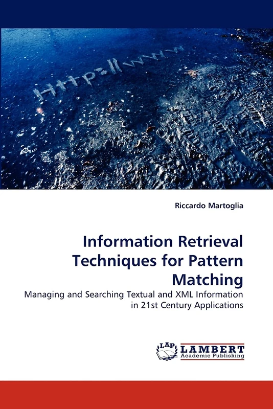 Information Retrieval Techniques for Pattern Matching: Managing and Searching Textual and XML Information in 21st Century Applications