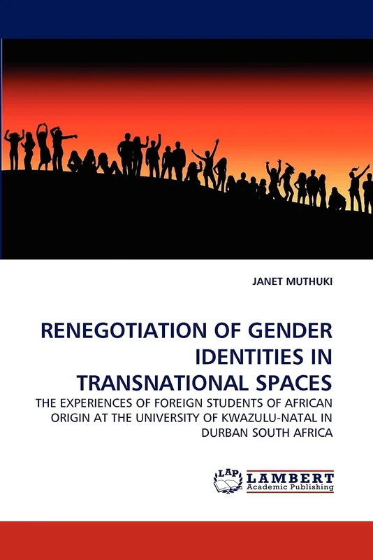 RENEGOTIATION OF GENDER IDENTITIES IN TRANSNATIONAL SPACES: THE EXPERIENCES OF FOREIGN STUDENTS OF AFRICAN ORIGIN AT THE UNIVERSITY OF KWAZULU-NATAL IN DURBAN SOUTH AFRICA