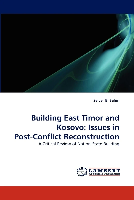 Building East Timor and Kosovo: Issues in Post-Conflict Reconstruction: A Critical Review of Nation-State Building