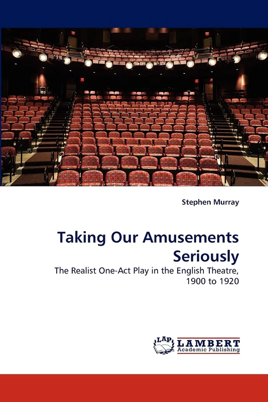 Taking Our Amusements Seriously: The Realist One-Act Play in the English Theatre, 1900 to 1920