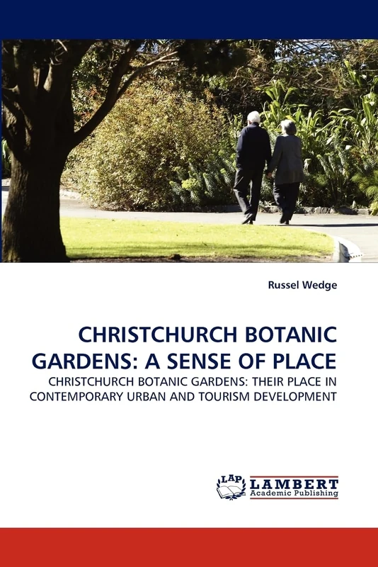 CHRISTCHURCH BOTANIC GARDENS: A SENSE OF PLACE: CHRISTCHURCH BOTANIC GARDENS: THEIR PLACE IN CONTEMPORARY URBAN AND TOURISM DEVELOPMENT