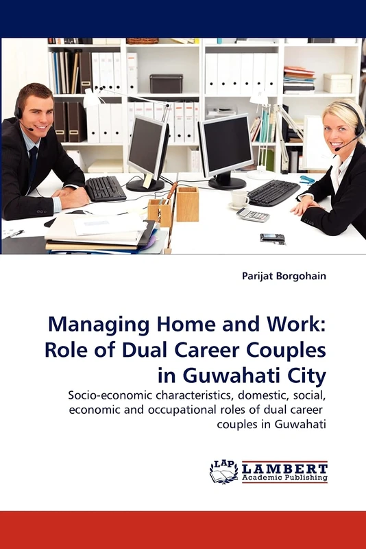 Managing Home and Work: Role of Dual Career Couples in Guwahati City: Socio-economic characteristics, domestic, social, economic and occupational roles of dual career couples in Guwahati - Image 1