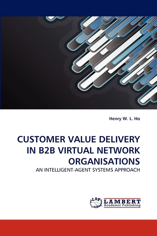 CUSTOMER VALUE DELIVERY IN B2B VIRTUAL NETWORK ORGANISATIONS: AN INTELLIGENT-AGENT SYSTEMS APPROACH