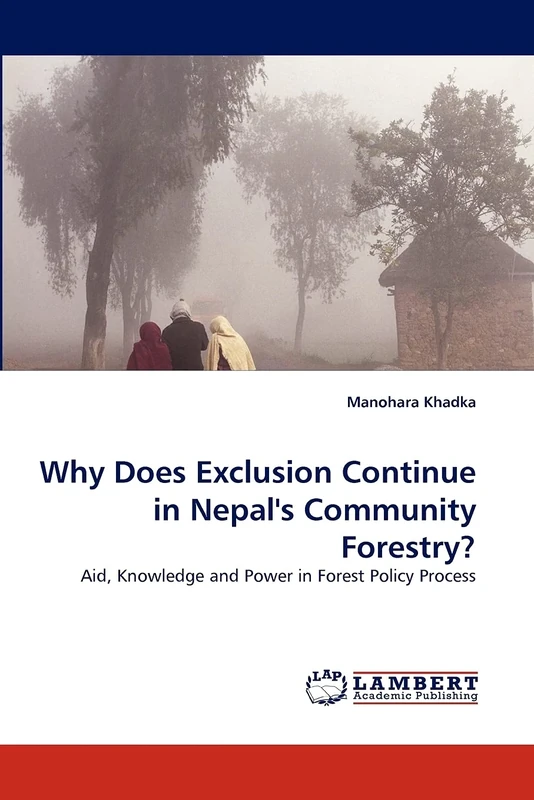 Why Does Exclusion Continue in Nepal's Community Forestry?: Aid, Knowledge and Power in Forest Policy Process